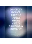 Роберт Стен - Как отпустить прошлое, смотреть в будущее и наконец обрести эмоциональную свободу