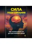 Артем Демиденко - Сила подсознания: Как использовать её для достижения целей