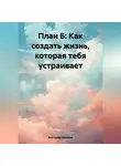 Виктория Ленская - План Б: Как создать жизнь, которая тебя устраивает