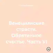 Постер книги Венецианские страсти. Обретенное счастье. Часть VI