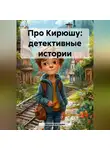 Мария Кострова - Про Кирюшу: детективные истории