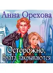 Анна Орехова - Осторожно, Врата закрываются