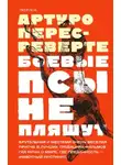 Артуро Перес-Реверте - Боевые псы не пляшут