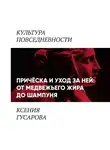 Ксения Гусарова - Причёска и уход за ней: от медвежьего жира до шампуня