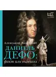 Александр Ливергант - Даниэль Дефо: факт или вымысел