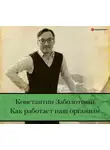 Константин Заболотный - Как работает наш организм: быть здоровым и счастливым