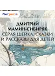 Дмитрий Мамин-Сибиряк - Серая Шейка. Сказки и рассказы для детей