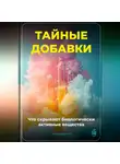 Артем Демиденко - Тайные добавки: Что скрывают биологически активные вещества