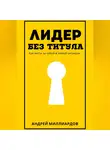 Андрей Миллиардов - Лидер без титула. Как вести за собой в любой ситуации