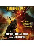 Дмитрий Рус - Играть, чтобы жить. Книга 4. Инферно