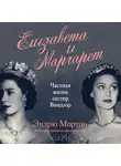 Эндрю Мортон - Елизавета и Маргарет. Частная жизнь сестер Виндзор