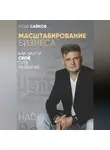 Илья Сайков - Масштабирование бизнеса: как найти свой путь развития