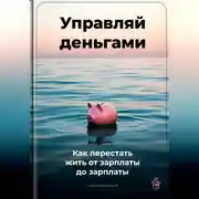 Постер книги Управляй деньгами: Как перестать жить от зарплаты до зарплаты