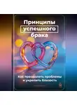 Артем Демиденко - Принципы успешного брака: Как преодолеть проблемы и укрепить близость