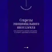Постер книги Секреты эмоционального интеллекта. Как управлять своими эмоциями и строить здоровые отношения