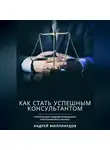 Андрей Миллиардов - Как стать успешным консультантом. Стратегии для создания прибыльного консалтингового бизнеса
