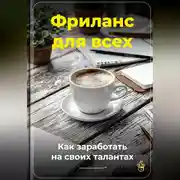 Постер книги Фриланс для всех: Как заработать на своих талантах
