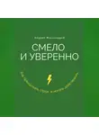Андрей Миллиардов - Смело и уверенно. Как преодолеть страх и начать действовать