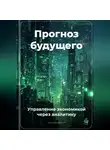 Артем Демиденко - Прогноз будущего: Управление экономикой через аналитику