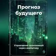 Постер книги Прогноз будущего: Управление экономикой через аналитику