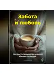 Артем Демиденко - Забота и любовь: Как гостеприимство меняет бизнес и людей