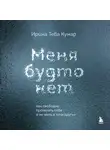 Ирина Тева Кумар - Меня будто нет. Как свободно проявлять себя и не жить в тени других