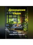 Артем Демиденко - Домашние сады: Идеи для городских квартир