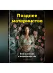 Артем Демиденко - Позднее материнство: Все о рисках и возможностях