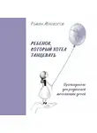 Роман Манжосов - Ребенок, который хотел танцевать. Путеводитель для родителей мечтающих детей