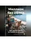 Артем Демиденко - Миллион без офиса: Как зарабатывать из любой точки мира