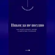 Постер книги Никогда не поздно. Как начать карьеру заново и найти свое призвание