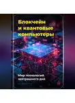 Артем Демиденко - Блокчейн и квантовые компьютеры: Мир технологий завтрашнего дня