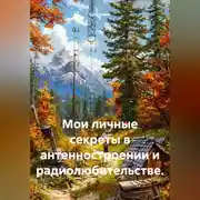 Постер книги Мои личные секреты в антенностроении и радиолюбительстве.