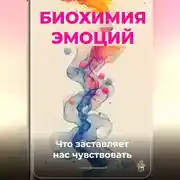 Постер книги Биохимия эмоций: Что заставляет нас чувствовать