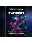 Артем Демиденко - Человек будущего: Как технологии изменят наше тело и сознание