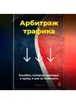 Артем Демиденко - Арбитраж трафика: Ошибки, которые приведут к краху, и как их избежать
