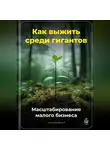 Артем Демиденко - Как выжить среди гигантов: Масштабирование малого бизнеса