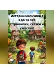 Дмитрий Соловьев - Истории мальчика с 3 до 14 лет. Страшилки, сказки и ужастик!