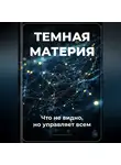 Артем Демиденко - Тёмная материя: Что не видно, но управляет всем