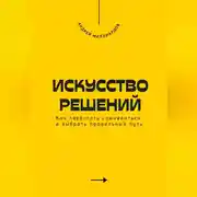 Постер книги Искусство решений. Как перестать сомневаться и выбрать правильный путь