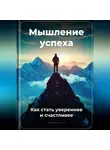 Артем Демиденко - Мышление успеха: Как стать увереннее и счастливее