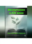 Артем Демиденко - Воспитание в XXI веке: Как не устареть морально
