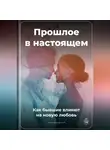 Артем Демиденко - Прошлое в настоящем: Как бывшие влияют на новую любовь