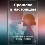 Постер книги Прошлое в настоящем: Как бывшие влияют на новую любовь