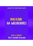 Андрей Миллиардов - Магазин на Wildberries. Путь к успеху через онлайн-продажи