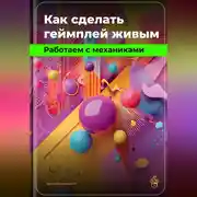 Постер книги Как сделать геймплей живым: Работаем с механиками