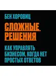 Бен Хоровиц - Сложные решения. Как управлять бизнесом, когда нет простых ответов