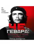 Тимур Дмитричев - Че Гевара: человек, герой, легенда