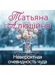 Татьяна Алюшина - Невероятная очевидность чуда