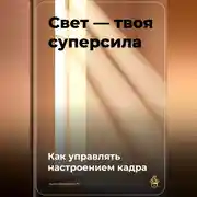 Постер книги Свет – твоя суперсила: Как управлять настроением кадра